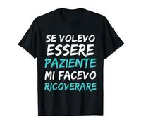 Se Volevo Essere Paziente Mi Facevo Ricoverare Maglietta