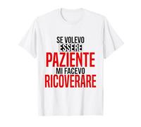 Se Volevo Essere Paziente Mi Facevo Ricoverare Maglietta
