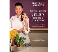Se vuoi essere felice impara a cucinare. Sapori antichi e moderni che fanno bene al cuore