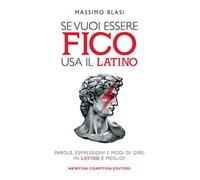 Se vuoi essere fico usa il latino. Parole, espressioni e modi di dire: in latino è meglio!