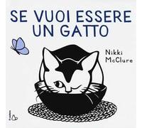 Se vuoi essere un gatto. Ediz. illustrata