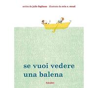 Se vuoi vedere una balena. Ediz. illustrata