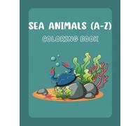Sea Animals (A-Z) Coloring Book: An educational coloring book for Toddlers, Pre-schoolers and Children