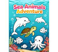 Sea Animals Adventure: A Fun Coloring Book for Kids Ages 3-10 with Cute Ocean Creatures, Fish, and Underwater Scenes
