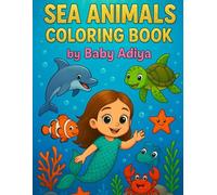 Sea Animals Coloring Book by Baby Adiya: Fun Underwater Adventures for Kids Ages 2-8: Cute Ocean Creatures, Mermaids, Dolphins, Whales, Sharks, ... | Fun & Relaxing Activity Book for Children
