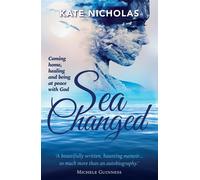 Sea Changed: Coming Home, Healing and Being at Peace with God - Kate Nicholas