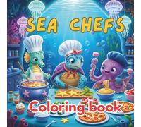 Sea Chefs: A Whimsical Ocean Animal Coloring Book Full of Cute Creatures Cooking Underwater: A Unique 36-Page Coloring Book of Ocean Animal Chefs - For Kids and Adults Alike