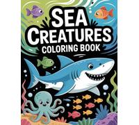 Sea Creatures Coloring Book: Engaging Underwater Inhabitants for All Ages A Soothing Adventure for Relaxation, Unleashing Creative Expression, and Finding Calm