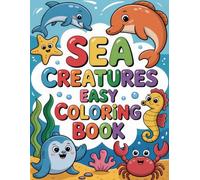 Sea Creatures Easy Coloring Book: Simple Marine Animals for Kids & Beginners A Gentle Introduction to Relaxation, Fostering Creative Expression, and Easing Worries