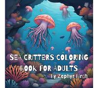 Sea Critters Coloring Book for Adults: Ocean Animals and Creatures for Anti-Stress Zen and Relaxation
