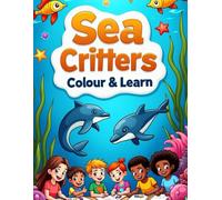 Sea Critters Colour & Learn: Charming fish, dolphins, and sea friends-ages 4-7