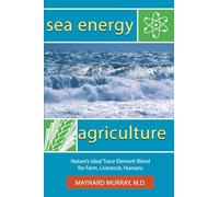 Sea Energy Agriculture: Nature's Ideal Trace Element Blend for Farm, Livestock, Humans