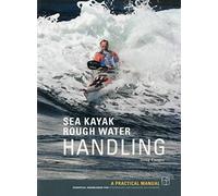 Sea Kayak Rough Water Handling: A Practical Manual, Essential Knowledge for Intermediate and Advanced Paddlers