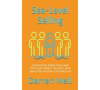 Sea-Level Selling: Unlocking Sales Success Through Heart, Humor, and Genuine Human Connection