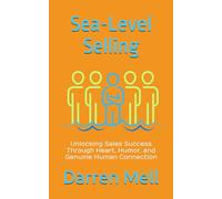 Sea-Level Selling: Unlocking Sales Success Through Heart, Humor, and Genuine Human Connection