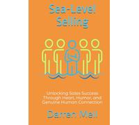 Sea-Level Selling: Unlocking Sales Success Through Heart, Humor, and Genuine Human Connection