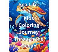 Sea Life A Kids Coloring Journey Through the Ocean: Coloring Book for Kids Ages 4-8