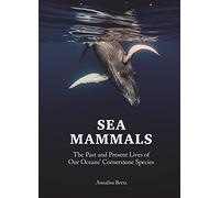 Sea Mammals: The Past and Present Lives of Our Oceans’ Cornerstone Species