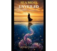 Sea Moss Unveiled: A Comprehensive Nutritional Analysis on the Power of Sea Moss