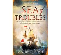 Sea of Troubles: The European Conquest of the Islamic Mediterranean and the Origins of the First World War c. 1750-1918