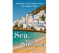 Sea, Sun, & Olive Oil Authentic Greek Recipes from Our Family Table