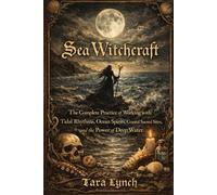 Sea Witchcraft: The Complete Practice of Working with Tidal Rhythms, Ocean Spirits, Coastal Sacred Sites, and the Power of Deep Water