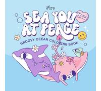 Sea You at Peace: Groovy Ocean-Themed Coloring Book to Calm Your Mind and Brighten Your Day - for kids, teens, and adults