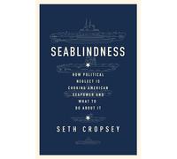 Seablindness: How Political Neglect Is Choking American Seapower and What to Do About It