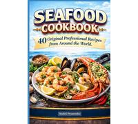 Seafood Cookbook 40 Original Professional Recipes from Around the World: Mediterranean, Pacific & Atlantic Coastal Dishes Featuring Fish, Shrimp, Crab & Shellfish for Home Chefs