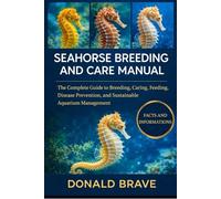 SEAHORSE BREEDING AND CARE MANUAL: The Complete Guide to Breeding, Caring, Feeding, Disease Prevention, and Sustainable Aquarium Management.