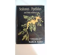 Seahorses, Pipefishes and Their Relatives: A Comprehensive Guide to Syngnathiformes (Marine Fish Families S.)