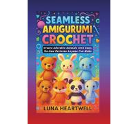 SEAMLESS AMIGURUMI CROCHET: Create Adorable Animals with Easy, No-Sew Patterns Anyone Can Make