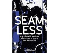Seamless. Arte, visualità e cultura elettronica in epoca post-pandemica