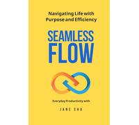 Seamless Flow - Navigating life with purpose and efficiency: Everyday Productivity- Navigating life with purpose and efficiency