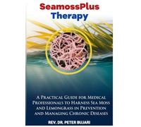 SeamossPlus Therapy: A Practical Guide for Medical Professionals to Harness Sea Moss and Lemongrass in Prevention and Managing Chronic Diseases