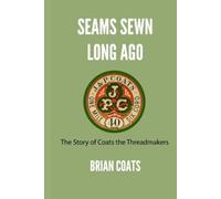 Seams Sewn Long Ago: The Story of Coats the Threadmakers