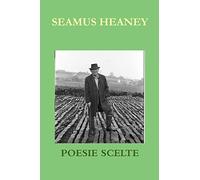 Seamus Heaney. Poesie Scelte