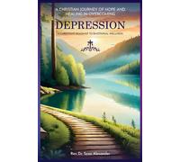 A Christian Journey of Hope and Healing in Overcoming Depression: A Christian's Roadmap to Emotional Wellness