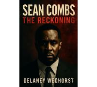 Sean Combs: The Reckoning: The Untold Story of Sean 'Diddy' Combs: Fame, Controversy, and the Reckoning Behind the Music Mogul