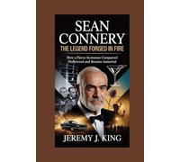 SEAN CONNERY: The Legend Forged in Fire: How a Fierce Scotsman Conquered Hollywood and Became Immortal
