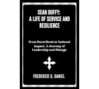 Sean Duffy: A Life of Service and Resilience: From Rural Roots to National Impact: A Journey of Leadership and Change