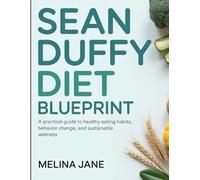 Sean Duffy Diet Blueprint: A Practical Guide to Healthy Eating Habits, Behavior Change, and Sustainable Wellness