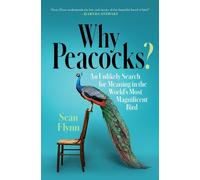 Why Peacocks?: An Unlikely Search for Meaning in the World's Most Magnificent Bird
