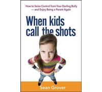 Sean Grover When Kids Call the Shots: How to Seize Control from Your (Tascabile)
