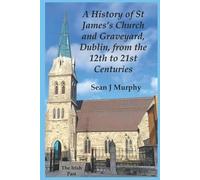 Sean J Murphy A History of St James's Church and Graveyard, Dublin, (Tascabile)
