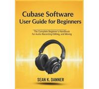 Sean K Danner Cubase Software User Guide for Beginners (Tascabile)
