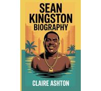 Sean Kingston Biography: The Untold Story of Sean Kingston: From Island Roots to Global Hits and Overcoming Life's Challenges