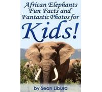 Sean Liburd African Elephants Fun Facts and Fantastic Photos for Kid (Tascabile)