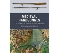 Sean McLachlan – Medieval Handgonnes – The first black powder infantry weapons: No. 3 – Tascabile