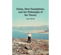 Sean Morris Quine, New Foundations, and the Philosophy of Set Theory (Tascabile)